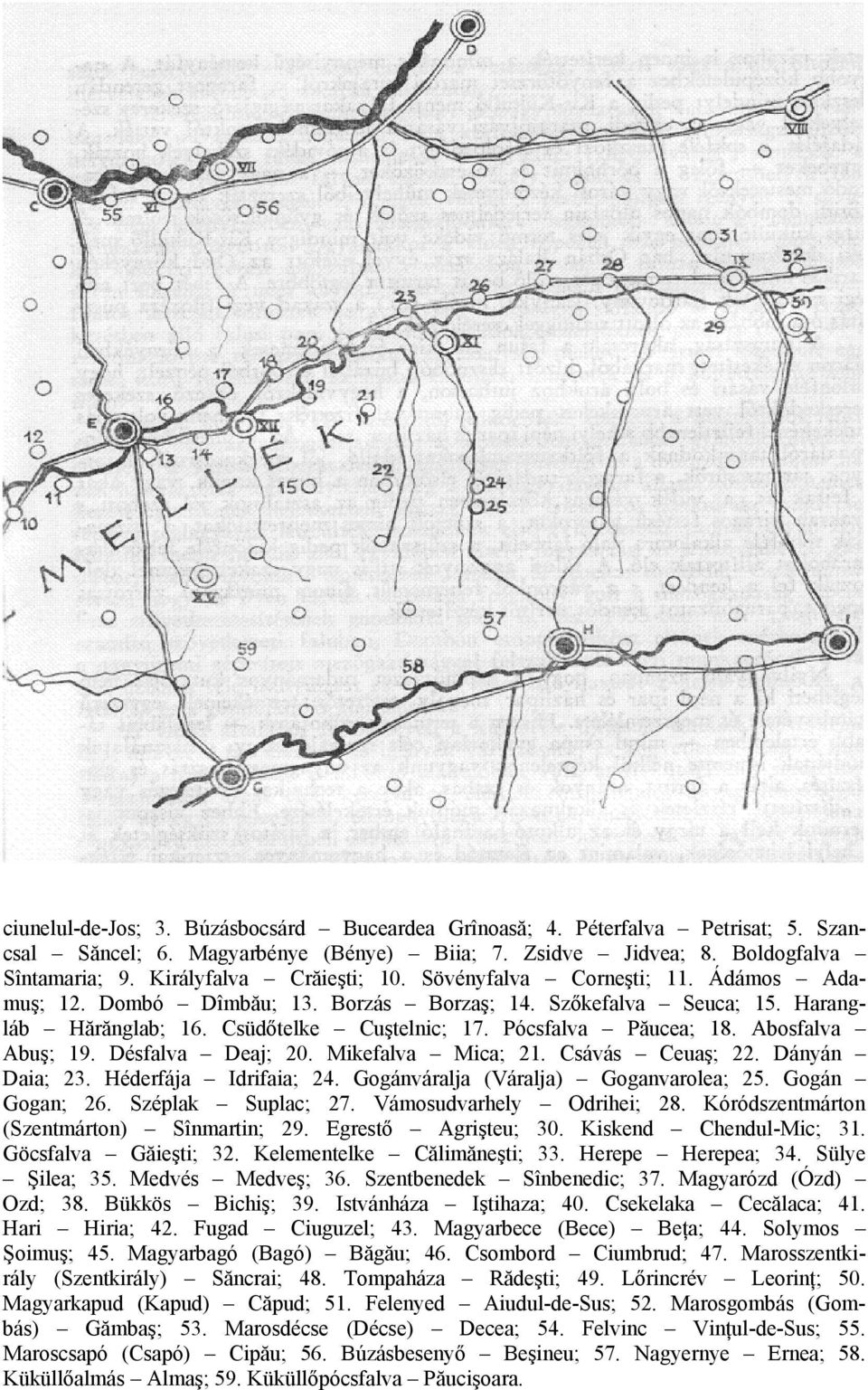 Désfalva Deaj; 20. Mikefalva Mica; 21. Csávás Ceuaş; 22. Dányán Daia; 23. Héderfája Idrifaia; 24. Gogánváralja (Váralja) Goganvarolea; 25. Gogán Gogan; 26. Széplak Suplac; 27.