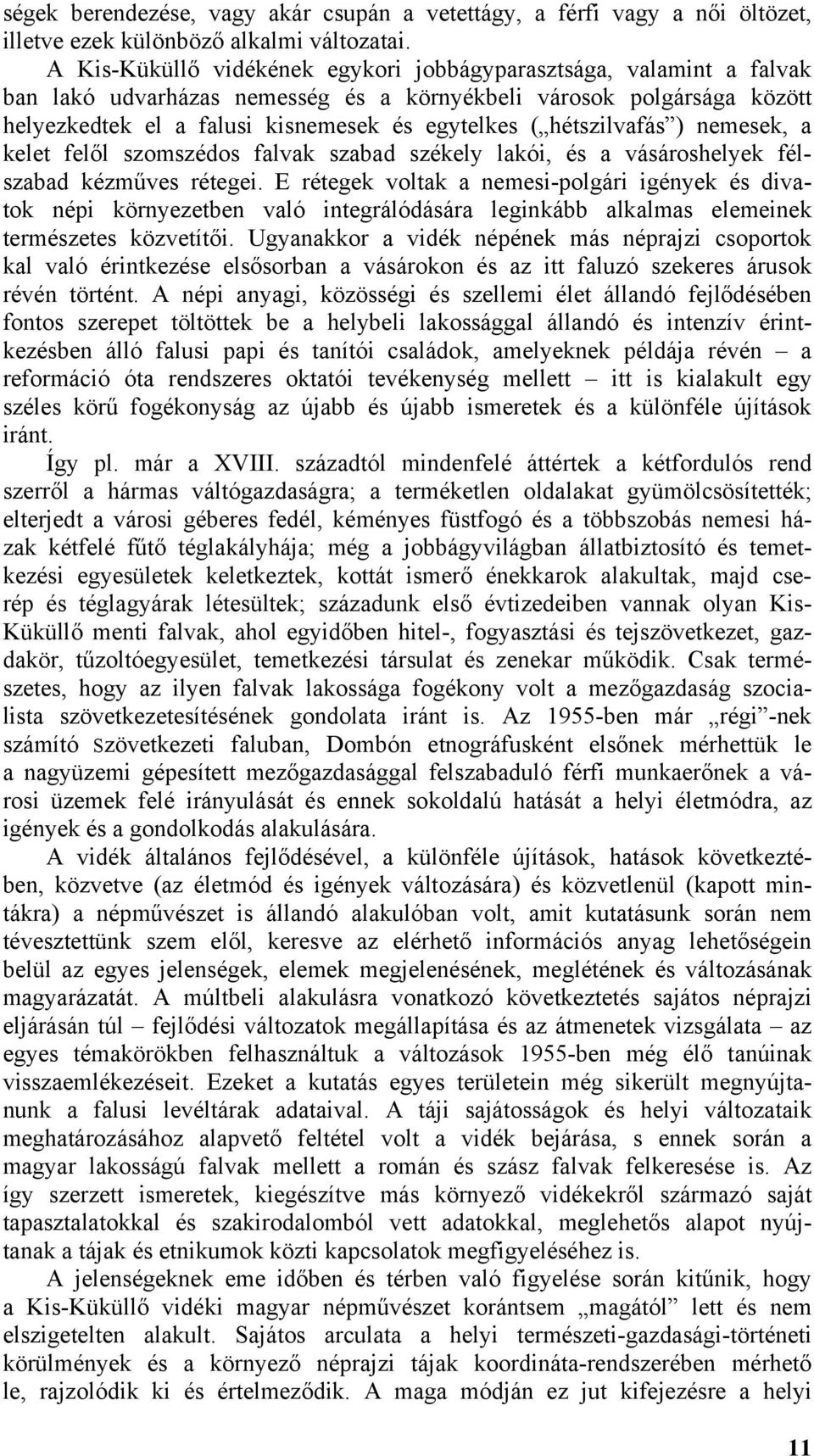 hétszilvafás ) nemesek, a kelet felől szomszédos falvak szabad székely lakói, és a vásároshelyek félszabad kézműves rétegei.