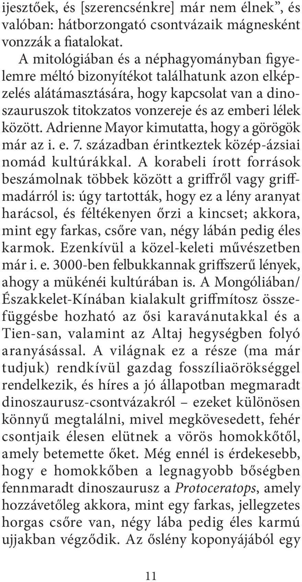 Adrienne Mayor kimutatta, hogy a görögök már az i. e. 7. században érintkeztek közép-ázsiai nomád kultúrákkal.