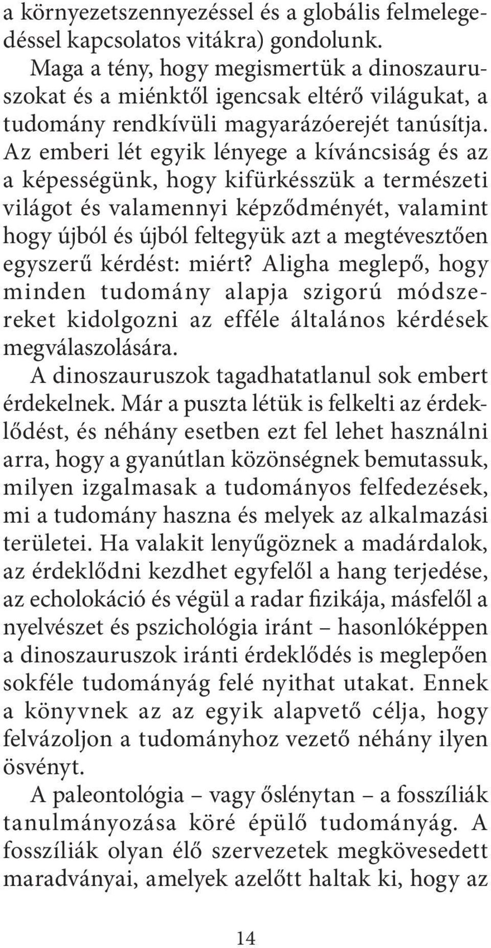 Az emberi lét egyik lényege a kíváncsiság és az a képességünk, hogy kifürkésszük a természeti világot és valamennyi képződményét, valamint hogy újból és újból feltegyük azt a megtévesztően egyszerű