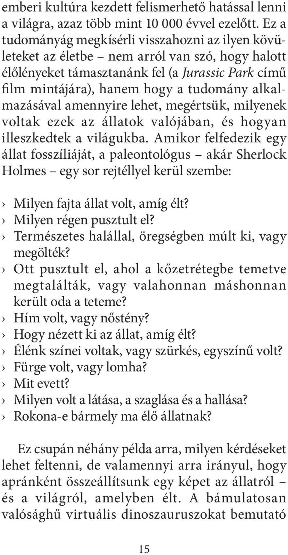 alkalmazásával amennyire lehet, megértsük, milyenek voltak ezek az állatok valójában, és hogyan illeszkedtek a világukba.