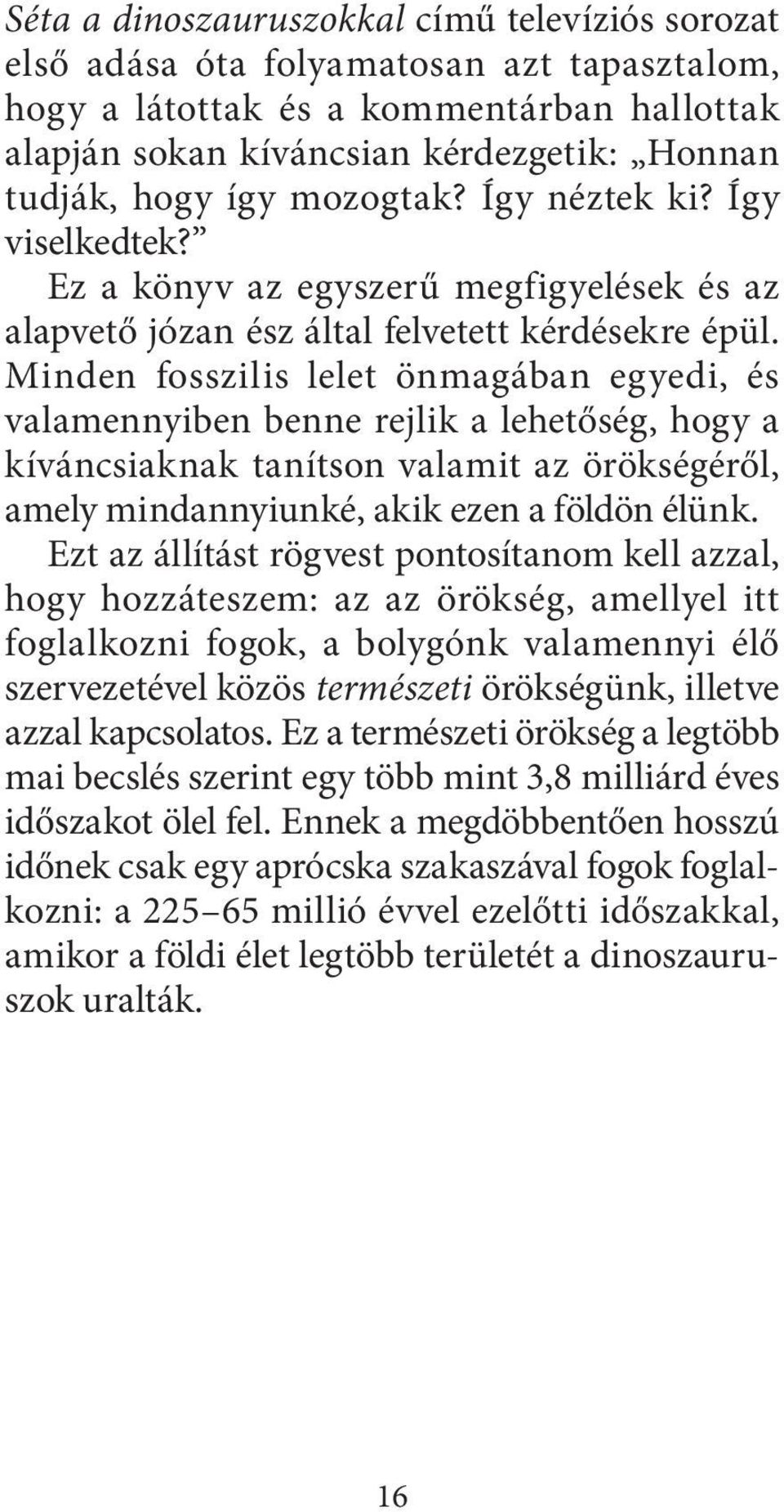 Minden fosszilis lelet önmagában egyedi, és valamennyiben benne rejlik a lehetőség, hogy a kíváncsiaknak tanítson valamit az örökségéről, amely mindannyiunké, akik ezen a földön élünk.