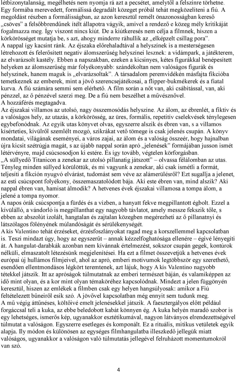 Így viszont nincs kiút. De a kiútkeresés nem célja a filmnek, hiszen a körkörösséget mutatja be, s azt, ahogy minderre ráhullik az elképzelt csillag pora. A nappal így kacsint ránk.