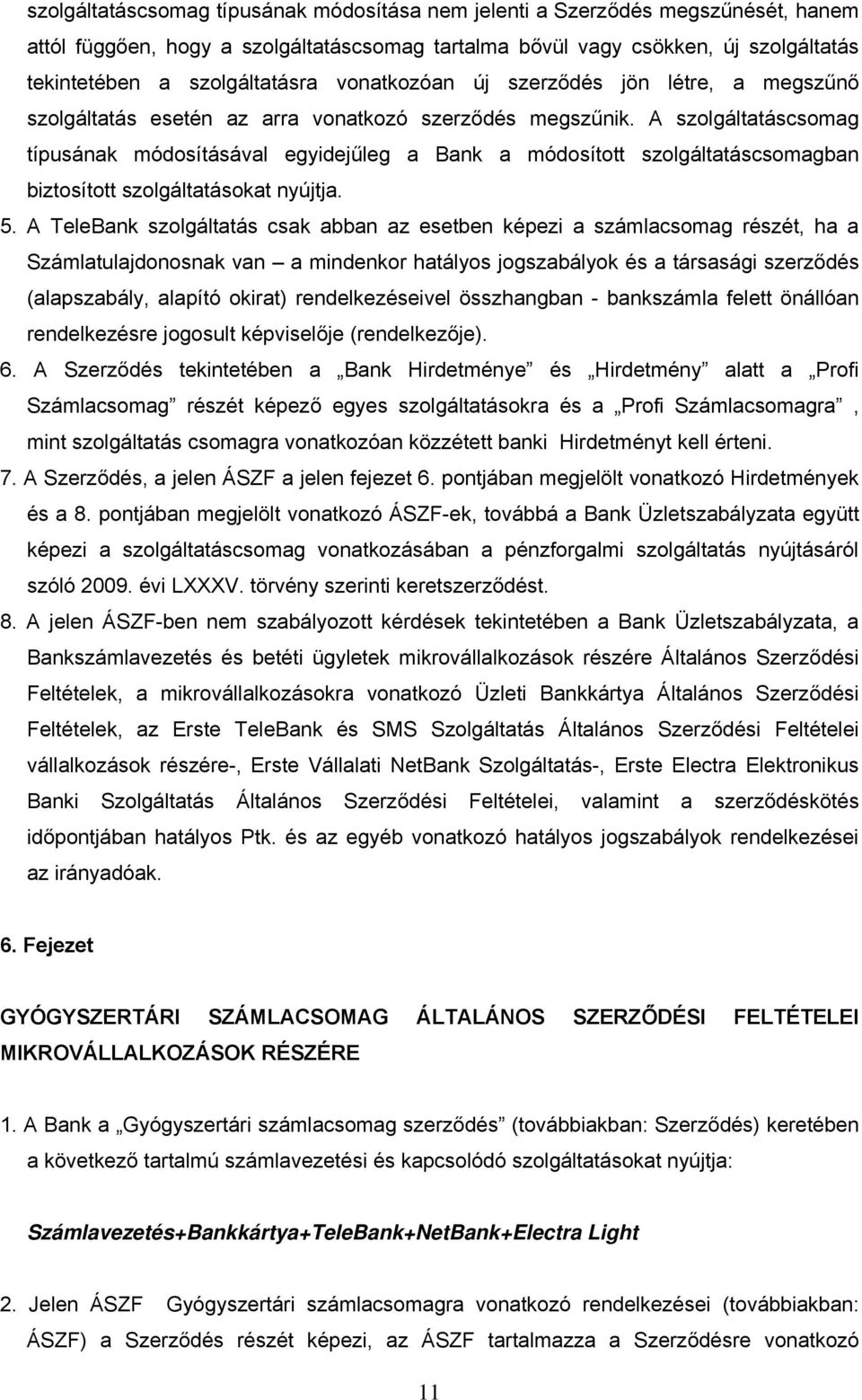 A szolgáltatáscsomag típusának módosításával egyidejűleg a Bank a módosított szolgáltatáscsomagban biztosított szolgáltatásokat nyújtja. 5.