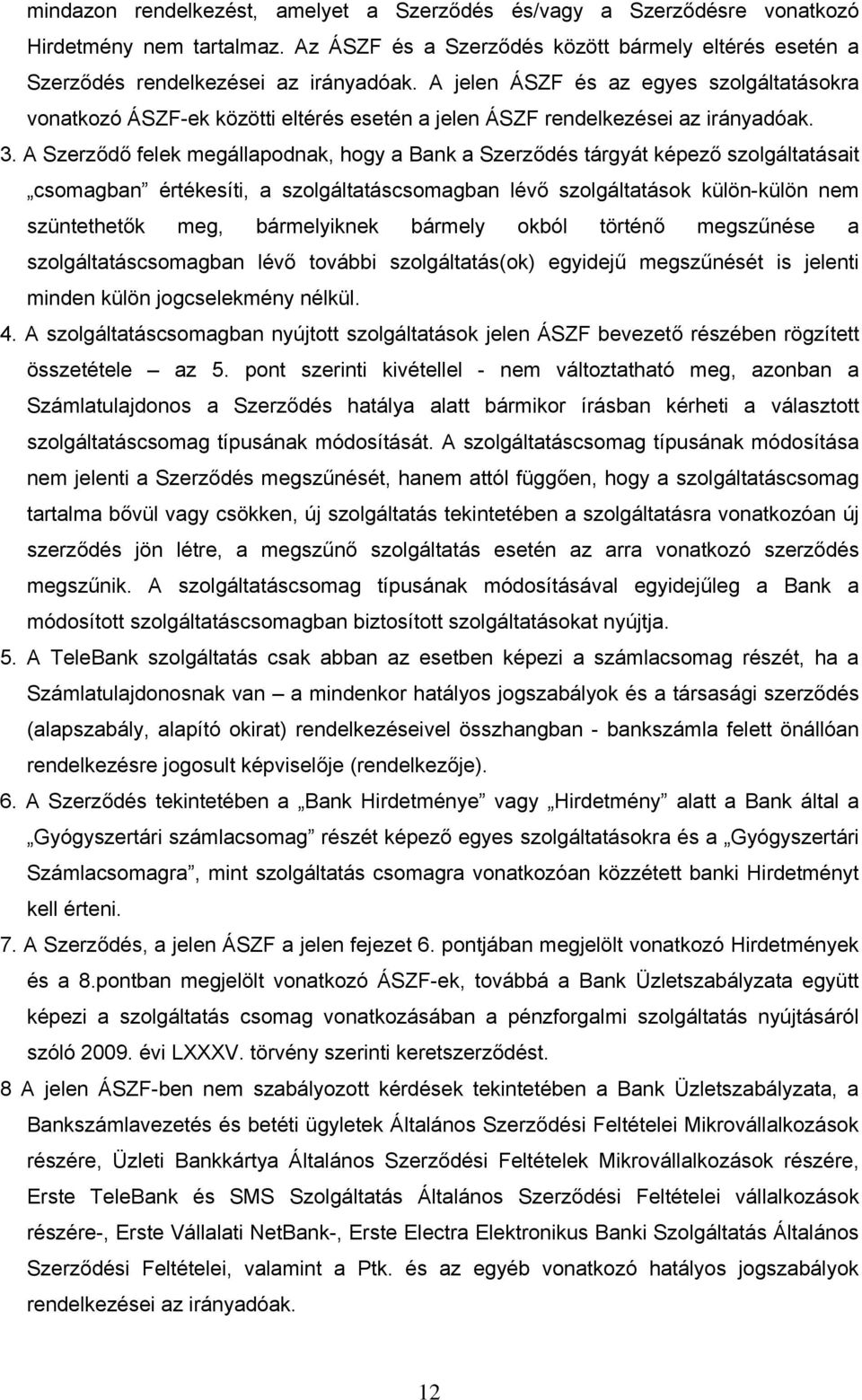 A Szerződő felek megállapodnak, hogy a Bank a Szerződés tárgyát képező szolgáltatásait csomagban értékesíti, a szolgáltatáscsomagban lévő szolgáltatások külön-külön nem szüntethetők meg, bármelyiknek