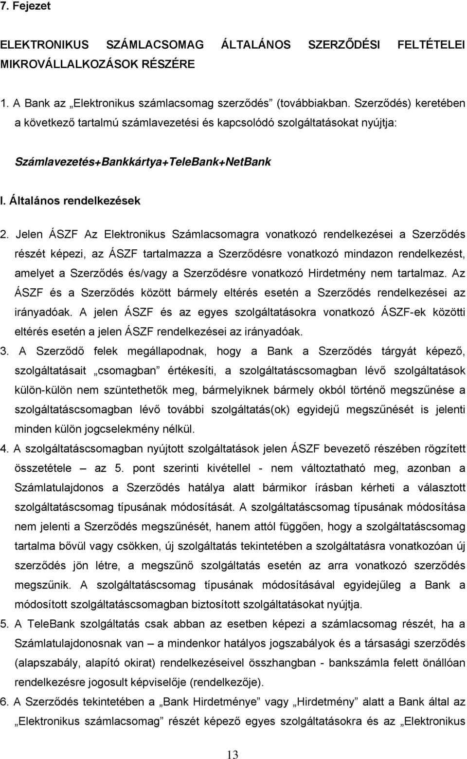 Jelen ÁSZF Az Elektronikus Számlacsomagra vonatkozó rendelkezései a Szerződés részét képezi, az ÁSZF tartalmazza a Szerződésre vonatkozó mindazon rendelkezést, amelyet a Szerződés és/vagy a