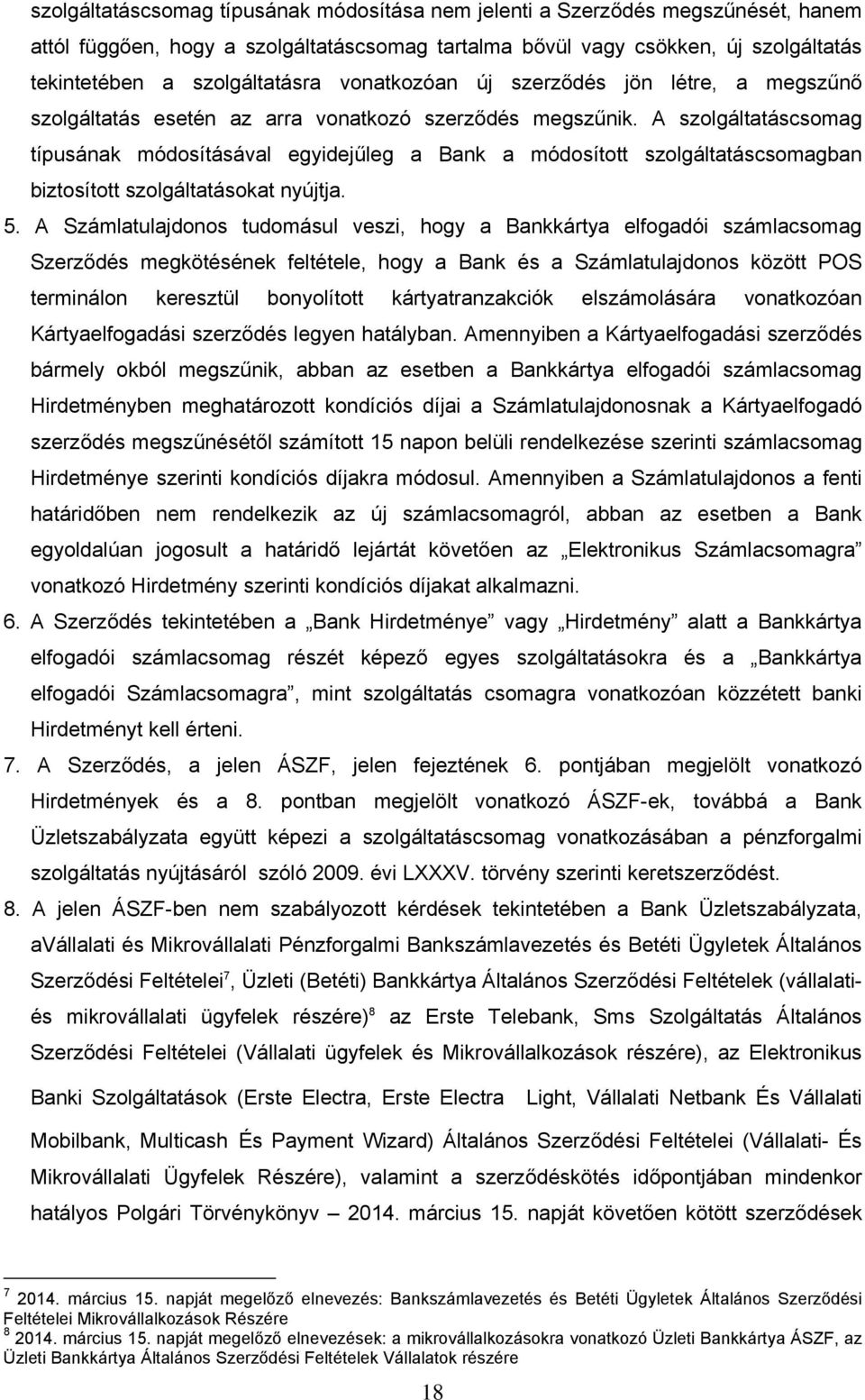 A szolgáltatáscsomag típusának módosításával egyidejűleg a Bank a módosított szolgáltatáscsomagban biztosított szolgáltatásokat nyújtja. 5.