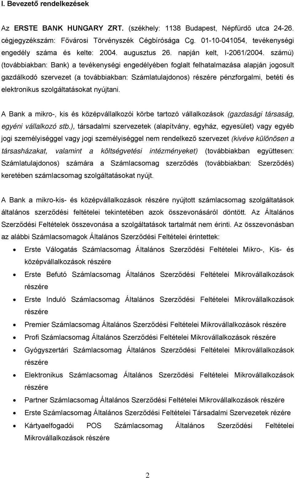 számú) (továbbiakban: Bank) a tevékenységi engedélyében foglalt felhatalmazása alapján jogosult gazdálkodó szervezet (a továbbiakban: Számlatulajdonos) részére pénzforgalmi, betéti és elektronikus