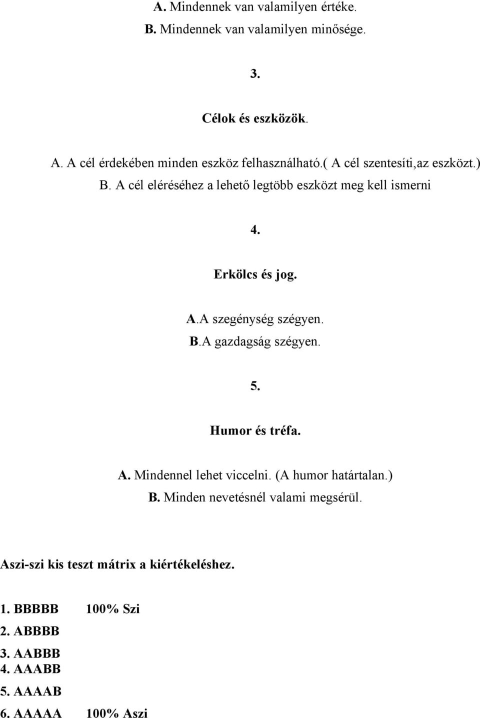 A cél eléréséhez a lehető legtöbb eszközt meg kell ismerni 4. Erkölcs és jog. A.A szegénység szégyen. B.A gazdagság szégyen. 5.