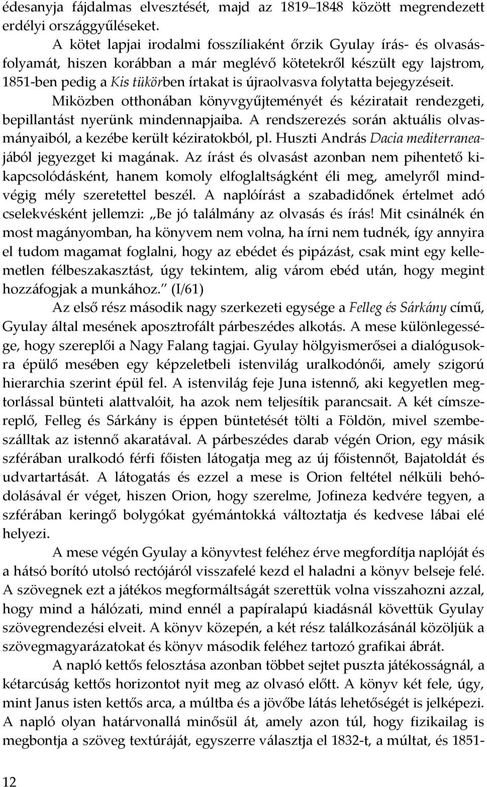 folytatta bejegyzéseit. Miközben otthonában könyvgyűjteményét és kéziratait rendezgeti, bepillantást nyerünk mindennapjaiba.