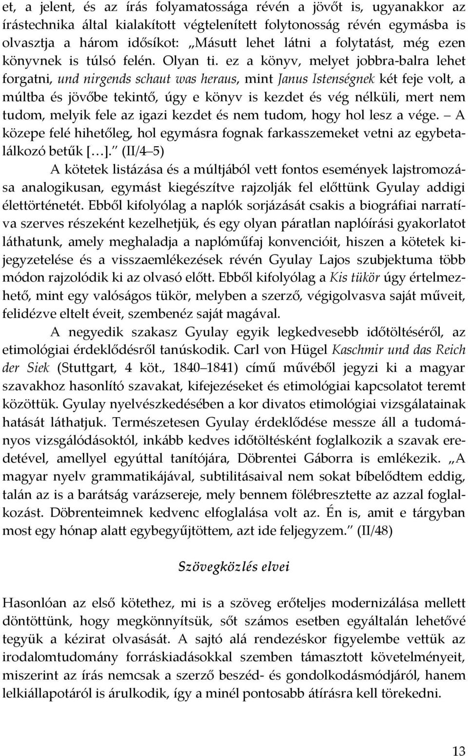 ez a könyv, melyet jobbra-balra lehet forgatni, und nirgends schaut was heraus, mint Janus Istenségnek két feje volt, a múltba és jövőbe tekintő, úgy e könyv is kezdet és vég nélküli, mert nem tudom,