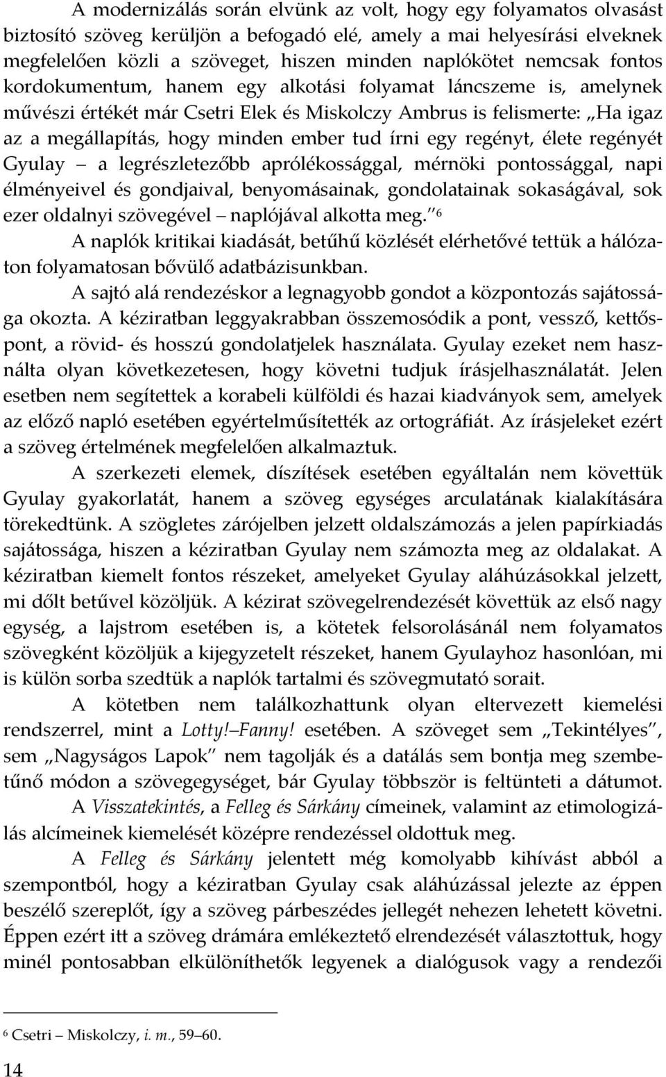 írni egy regényt, élete regényét Gyulay a legrészletezőbb aprólékossággal, mérnöki pontossággal, napi élményeivel és gondjaival, benyomásainak, gondolatainak sokaságával, sok ezer oldalnyi szövegével