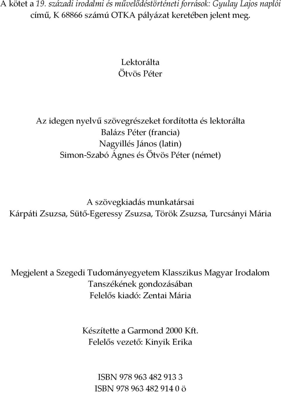 Péter (német) A szövegkiadás munkatársai Kárpáti Zsuzsa, Sütő-Egeressy Zsuzsa, Török Zsuzsa, Turcsányi Mária Megjelent a Szegedi Tudományegyetem Klasszikus