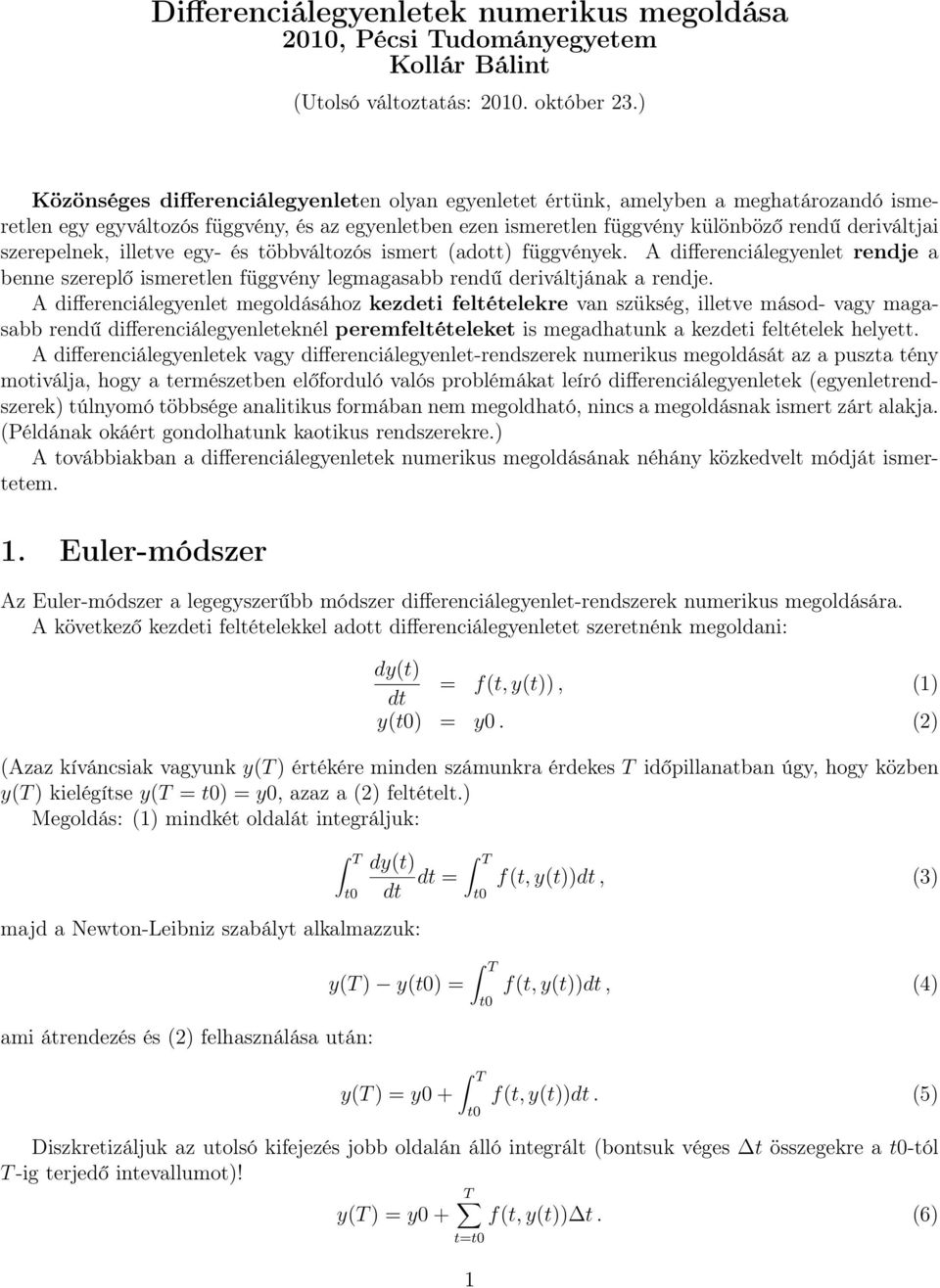 szerepelnek, illetve egy- és többváltozós ismert (adott) függvények. A differenciálegyenlet rendje a benne szereplő ismeretlen függvény legmagasabb rendű deriváltjának a rendje.