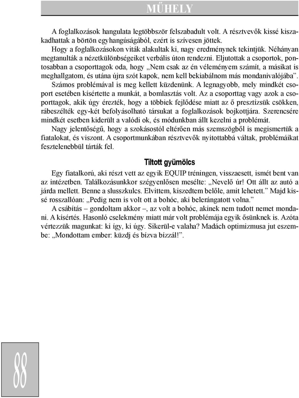 Eljutottak a csoportok, pontosabban a csoporttagok oda, hogy Nem csak az én véleményem számít, a másikat is meghallgatom, és utána újra szót kapok, nem kell bekiabálnom más mondanivalójába.