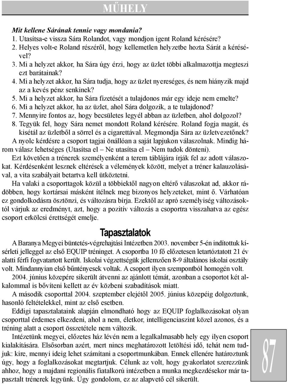 Mi a helyzet akkor, ha Sára tudja, hogy az üzlet nyereséges, és nem hiányzik majd az a kevés pénz senkinek? 5. Mi a helyzet akkor, ha Sára fizetését a tulajdonos már egy ideje nem emelte? 6.