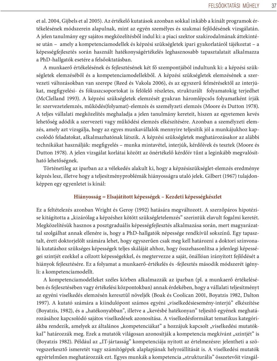 A jelen tanulmány egy sajátos megközelítésből indul ki: a piaci szektor szakirodalmának áttekintése után amely a kompetenciamodellek és képzési szükségletek ipari gyakorlatáról tájékoztat a