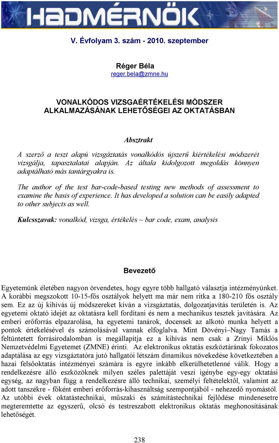 alapján. Az általa kidolgozott megoldás könnyen adaptálható más tantárgyakra is. The author of the test bar-code-based testing new methods of assessment to examine the basis of experience.