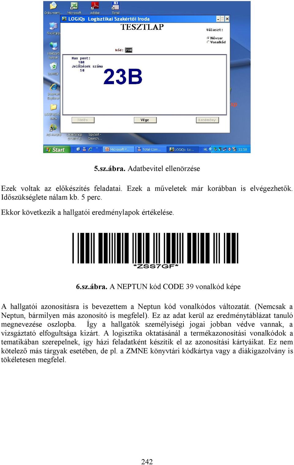 (Nemcsak a Neptun, bármilyen más azonosító is megfelel). Ez az adat kerül az eredménytáblázat tanuló megnevezése oszlopba.