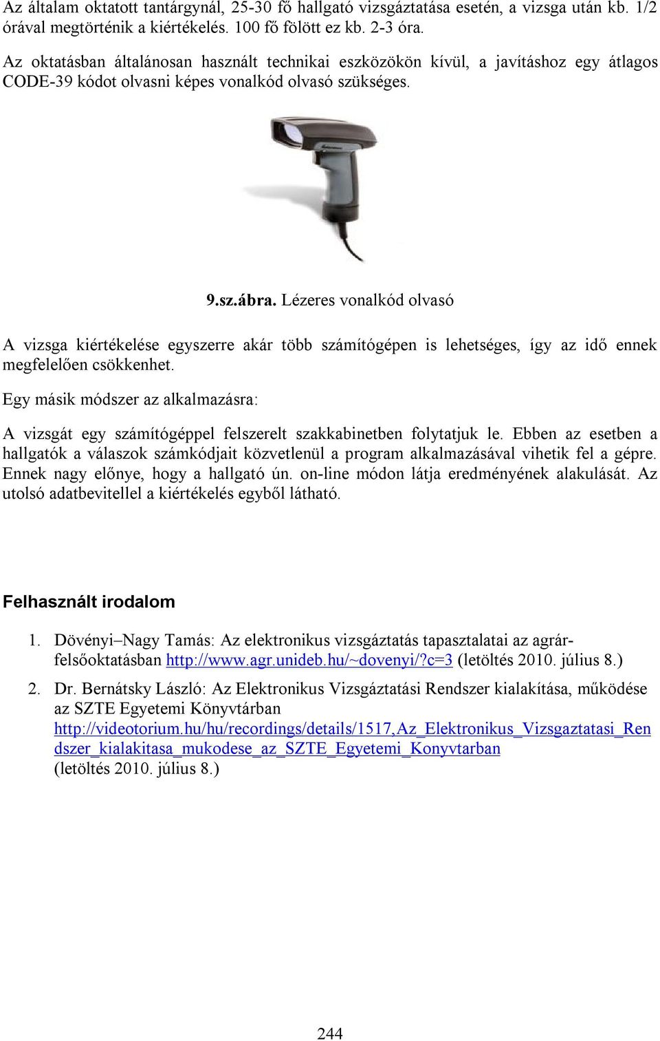 Lézeres vonalkód olvasó A vizsga kiértékelése egyszerre akár több számítógépen is lehetséges, így az idő ennek megfelelően csökkenhet.