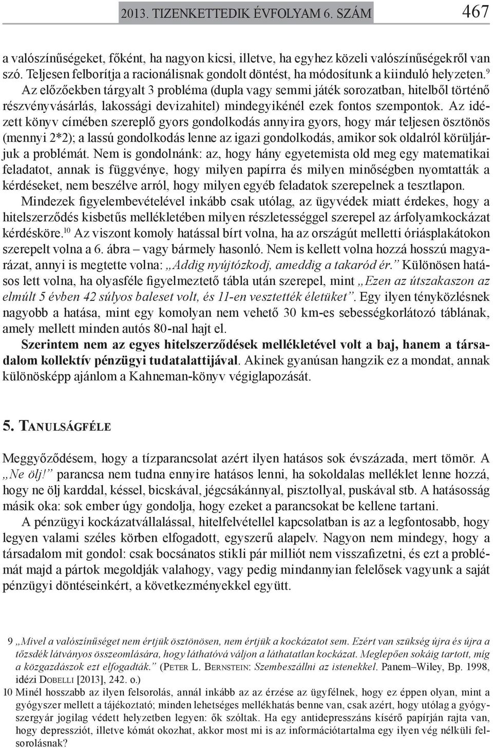 9 Az előzőekben tárgyalt 3 probléma (dupla vagy semmi játék sorozatban, hitelből történő részvényvásárlás, lakossági devizahitel) mindegyikénél ezek fontos szempontok.