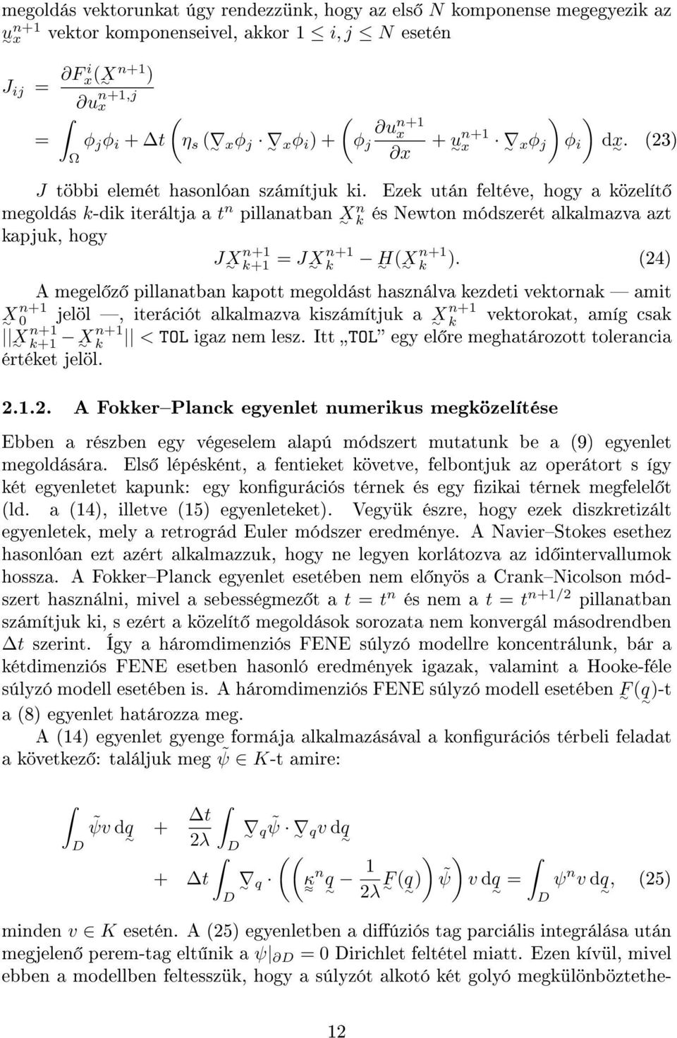 Ezek után feltéve, hogy a közelít megoldás k-dik iteráltja a t n n pillanatban X k és Newton módszerét alkalmazva azt kapjuk, hogy n+1 JX k+1 = JX n+1 n+1 k H (X k ).