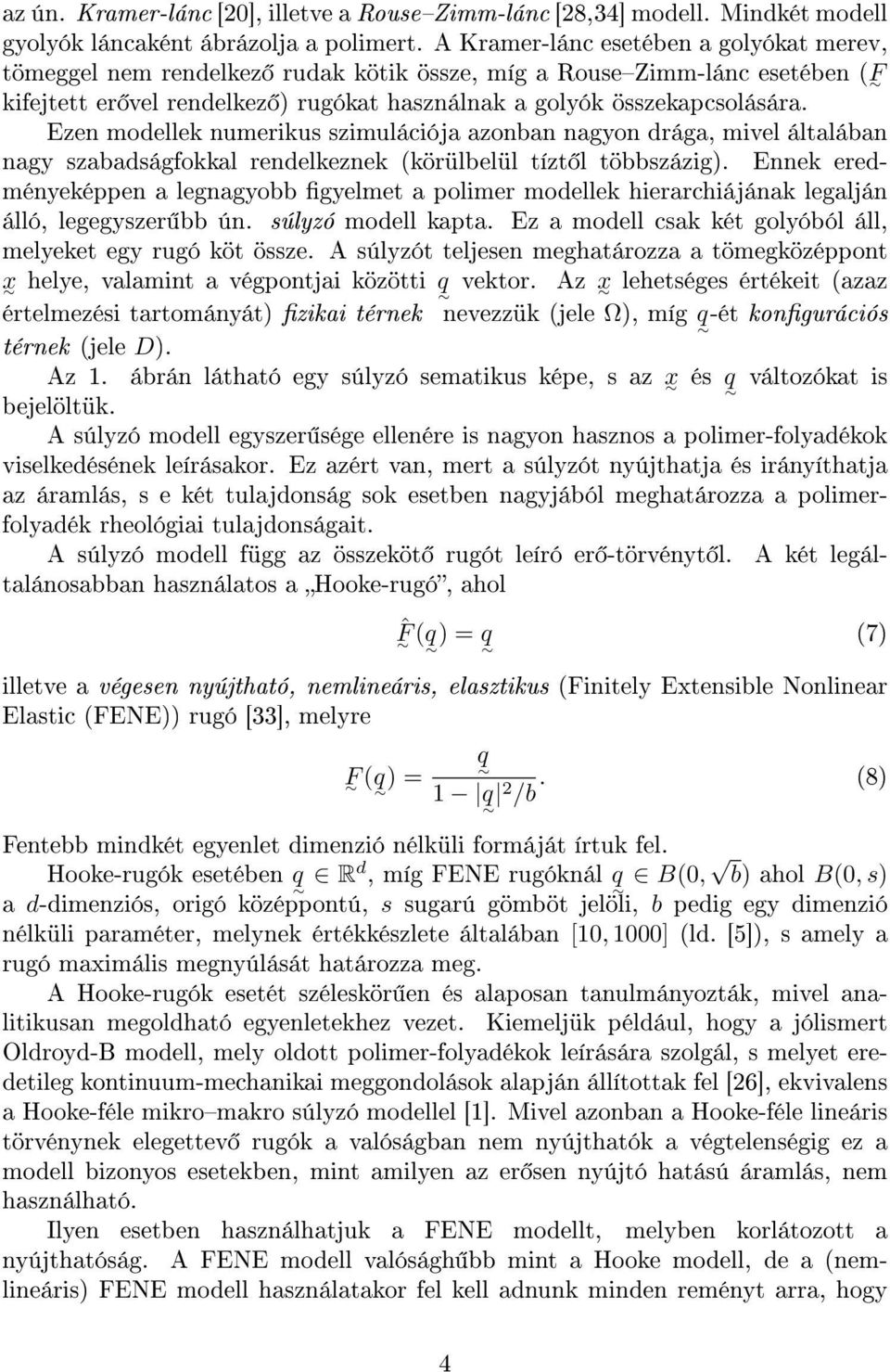 Ezen modellek numerikus szimulációja azonban nagyon drága, mivel általában nagy szabadságfokkal rendelkeznek (körülbelül tízt l többszázig).