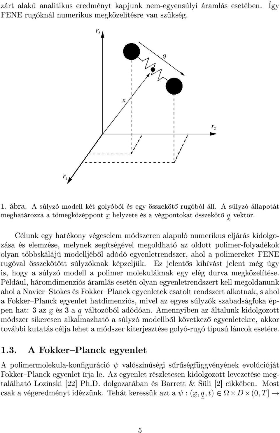 Célunk egy hatékony végeselem módszeren alapuló numerikus eljárás kidolgozása és elemzése, melynek segítségével megoldható az oldott polimer-folyadékok olyan többskálájú modelljéb l adódó