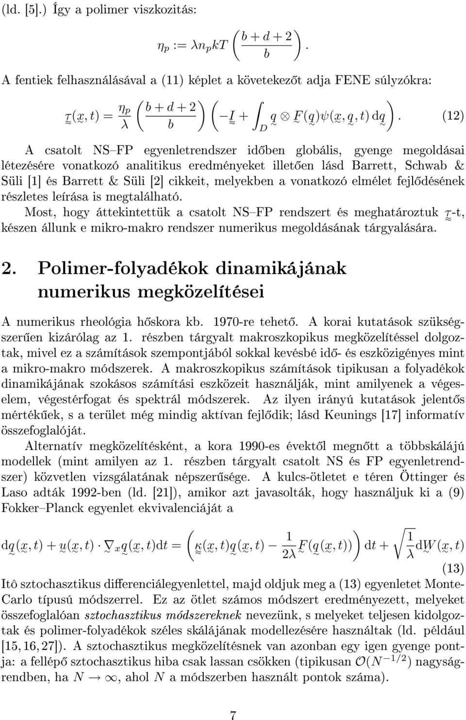 (12) A csatolt NSFP egyenletrendszer id ben globális, gyenge megoldásai létezésére vonatkozó analitikus eredményeket illet en lásd Barrett, Schwab & Süli [1] és Barrett & Süli [2] cikkeit, melyekben