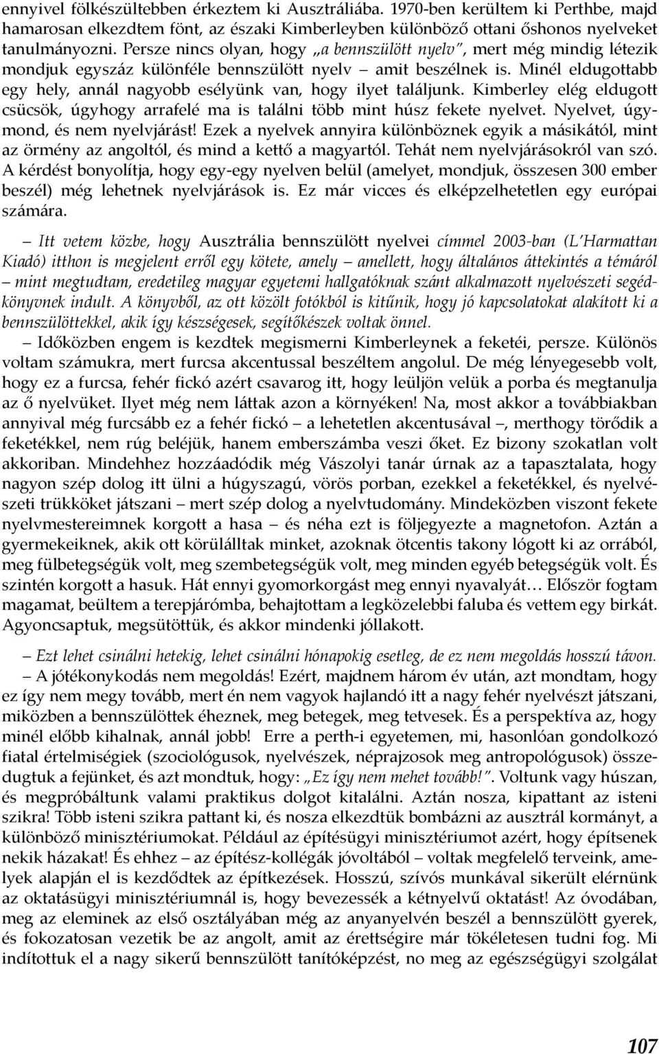 Minél eldugottabb egy hely, annál nagyobb esélyünk van, hogy ilyet találjunk. Kimberley elég eldugott csücsök, úgyhogy arrafelé ma is találni több mint húsz fekete nyelvet.