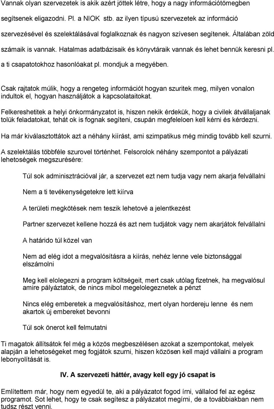 Hatalmas adatbázisaik és könyvtáraik vannak és lehet bennük keresni pl. a ti csapatotokhoz hasonlóakat pl. mondjuk a megyében.