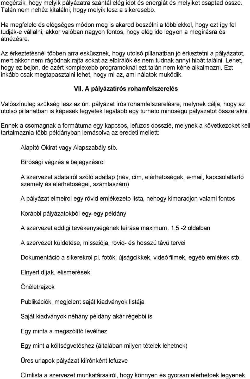 Az érkeztetésnél többen arra esküsznek, hogy utolsó pillanatban jó érkeztetni a pályázatot, mert akkor nem rágódnak rajta sokat az elbírálók és nem tudnak annyi hibát találni.