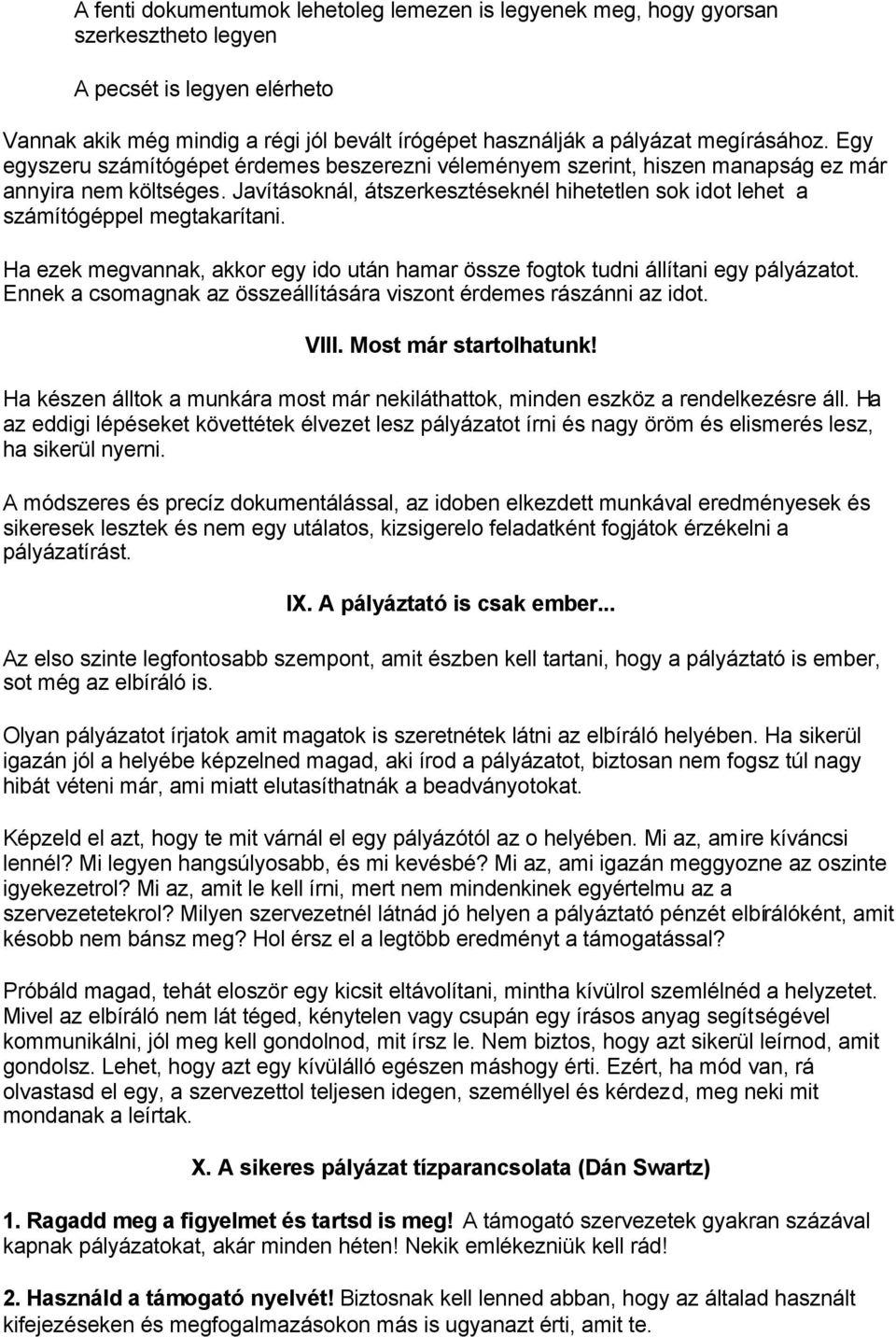 Javításoknál, átszerkesztéseknél hihetetlen sok idot lehet a számítógéppel megtakarítani. Ha ezek megvannak, akkor egy ido után hamar össze fogtok tudni állítani egy pályázatot.