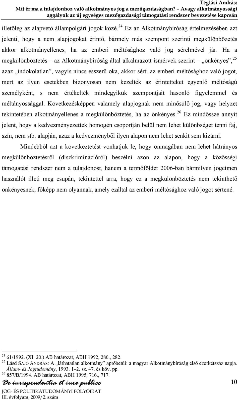 jár. Ha a megkülönböztetés az Alkotmánybíróság által alkalmazott ismérvek szerint önkényes, 25 azaz indokolatlan, vagyis nincs ésszerű oka, akkor sérti az emberi méltósághoz való jogot, mert az ilyen