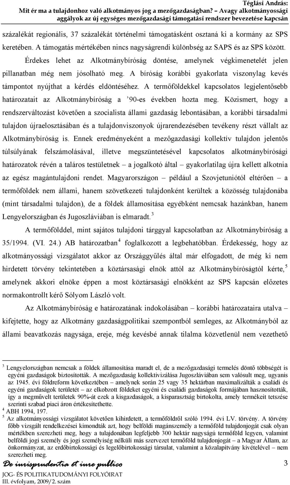 A termőföldekkel kapcsolatos legjelentősebb határozatait az Alkotmánybíróság a 90-es években hozta meg.