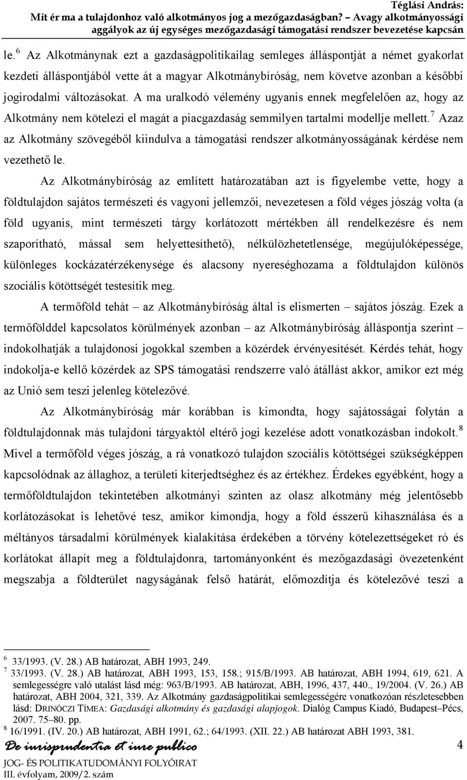 7 Azaz az Alkotmány szövegéből kiindulva a támogatási rendszer alkotmányosságának kérdése nem vezethető le.