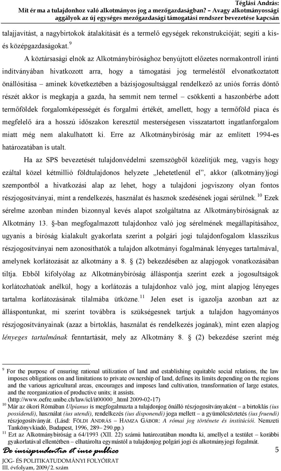 következtében a bázisjogosultsággal rendelkező az uniós forrás döntő részét akkor is megkapja a gazda, ha semmit nem termel csökkenti a haszonbérbe adott termőföldek forgalomképességét és forgalmi