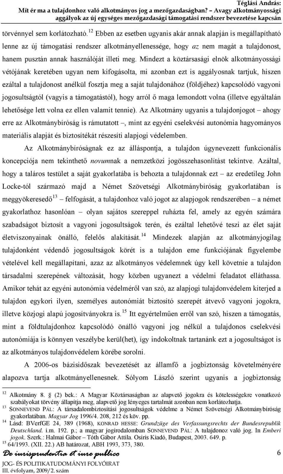 Mindezt a köztársasági elnök alkotmányossági vétójának keretében ugyan nem kifogásolta, mi azonban ezt is aggályosnak tartjuk, hiszen ezáltal a tulajdonost anélkül fosztja meg a saját tulajdonához