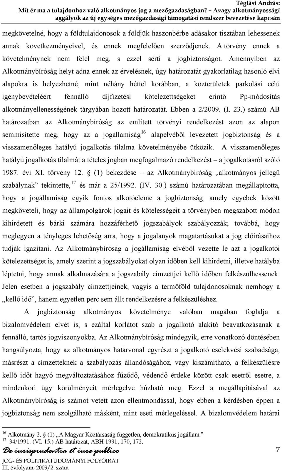 Amennyiben az Alkotmánybíróság helyt adna ennek az érvelésnek, úgy határozatát gyakorlatilag hasonló elvi alapokra is helyezhetné, mint néhány héttel korábban, a közterületek parkolási célú