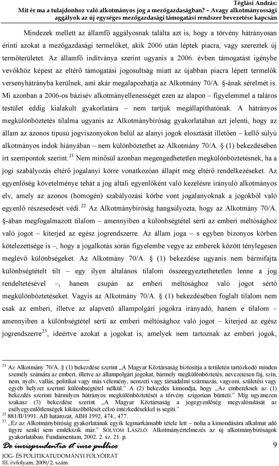 évben támogatást igénybe vevőkhöz képest az eltérő támogatási jogosultság miatt az újabban piacra lépett termelők versenyhátrányba kerülnek, ami akár megalapozhatja az Alkotmány 70/A.