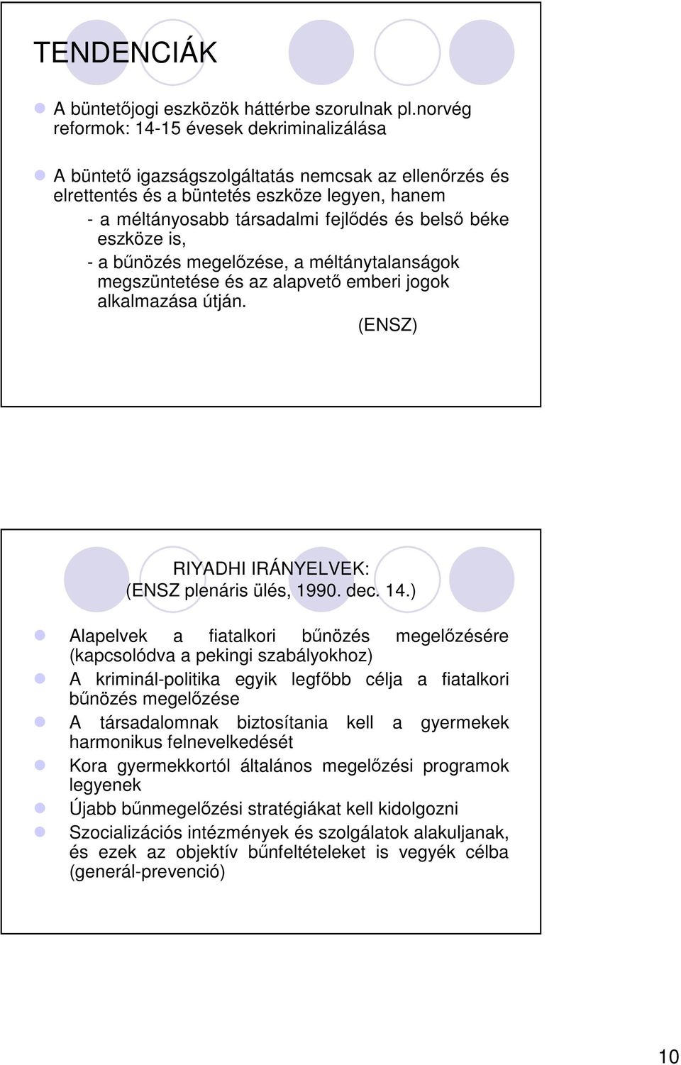 eszköze is, - a bnözés megelzése, a méltánytalanságok megszüntetése és az alapvet emberi jogok alkalmazása útján. (ENSZ) RIYADHI IRÁNYELVEK: (ENSZ plenáris ülés, 1990. dec. 14.