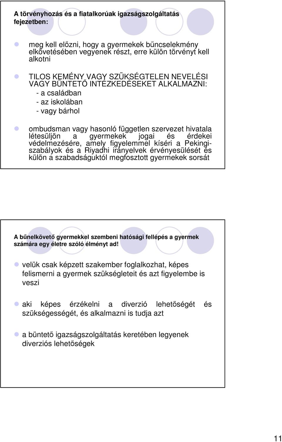 védelmezésére, amely figyelemmel kíséri a Pekingiszabályok és a Riyadhi irányelvek érvényesülését és külön a szabadságuktól megfosztott gyermekek sorsát A bnelkövet gyermekkel szembeni hatósági