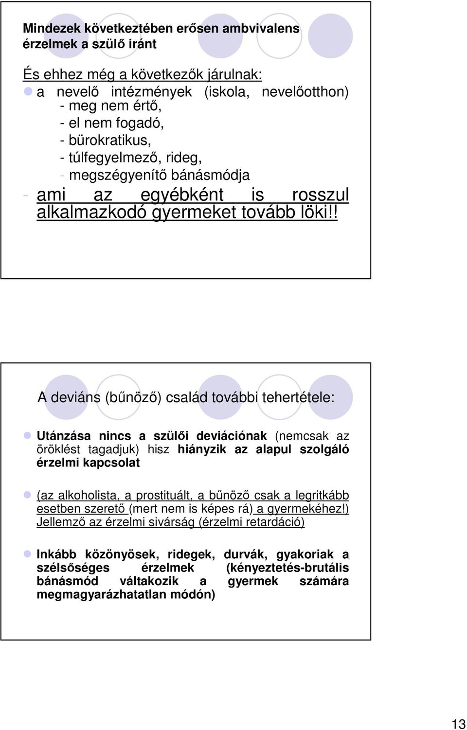 ! A deviáns (bnöz) család további tehertétele: Utánzása nincs a szüli deviációnak (nemcsak az öröklést tagadjuk) hisz hiányzik az alapul szolgáló érzelmi kapcsolat (az alkoholista, a prostituált,