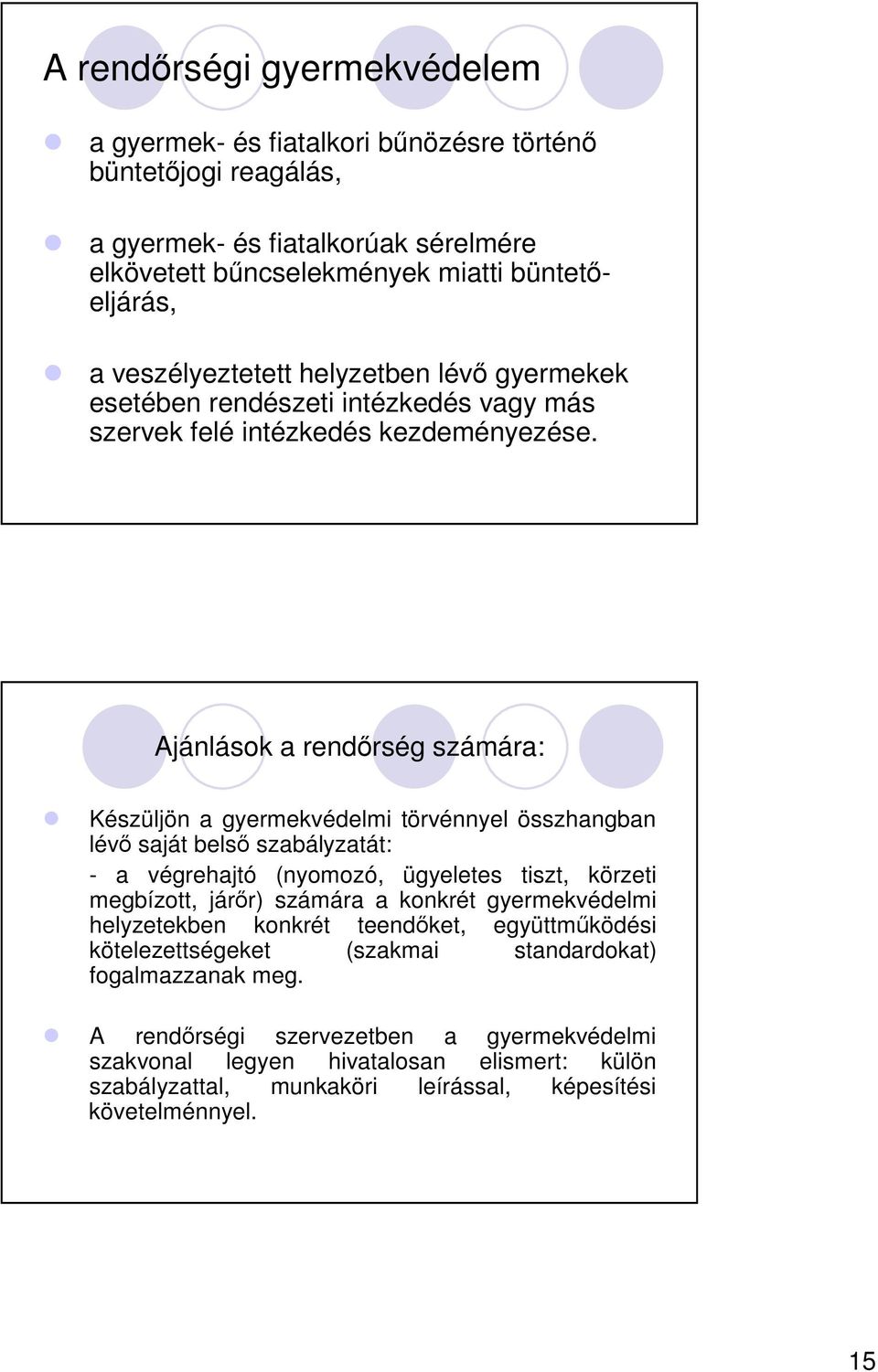 Ajánlások a rendrség számára: Készüljön a gyermekvédelmi törvénnyel összhangban lév saját bels szabályzatát: - a végrehajtó (nyomozó, ügyeletes tiszt, körzeti megbízott, járr) számára a