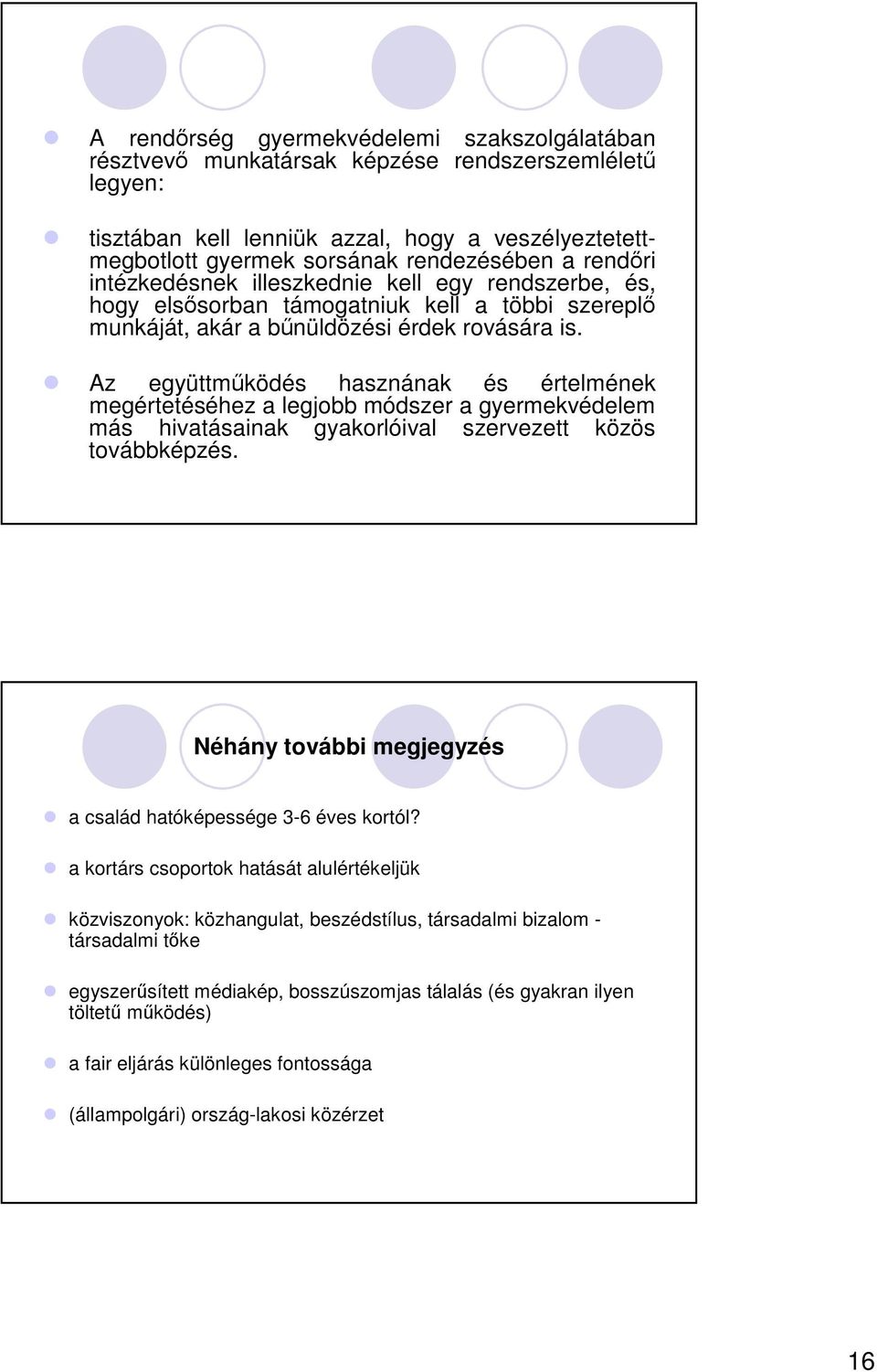 Az együttmködés hasznának és értelmének megértetéséhez a legjobb módszer a gyermekvédelem más hivatásainak gyakorlóival szervezett közös továbbképzés.