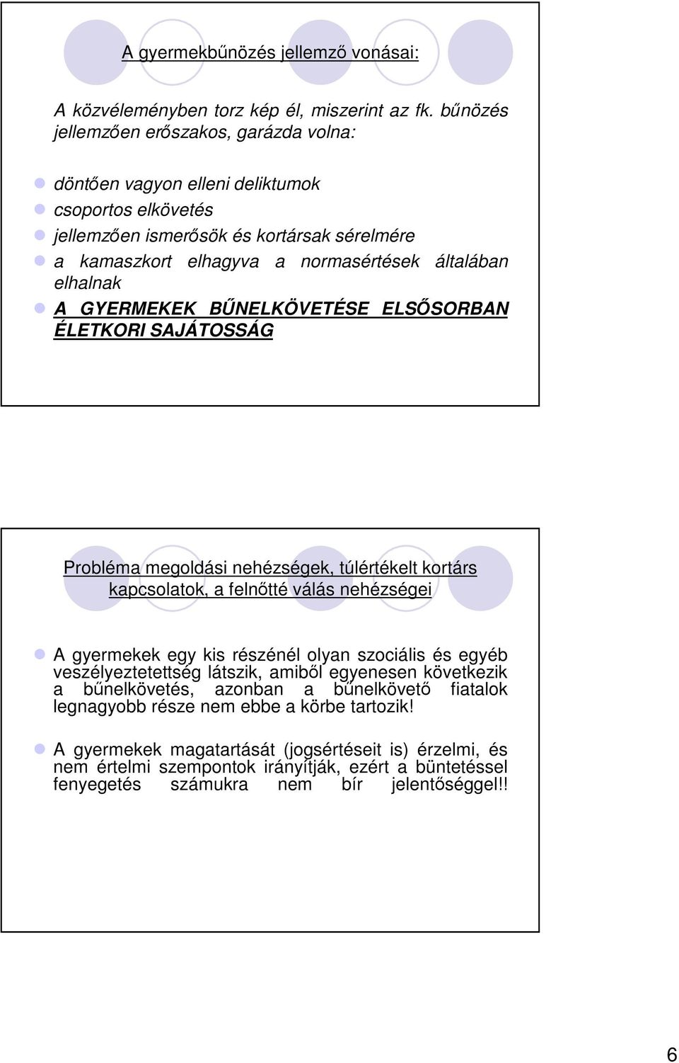 A GYERMEKEK BNELKÖVETÉSE ELSSORBAN ÉLETKORI SAJÁTOSSÁG Probléma megoldási nehézségek, túlértékelt kortárs kapcsolatok, a felntté válás nehézségei A gyermekek egy kis részénél olyan szociális