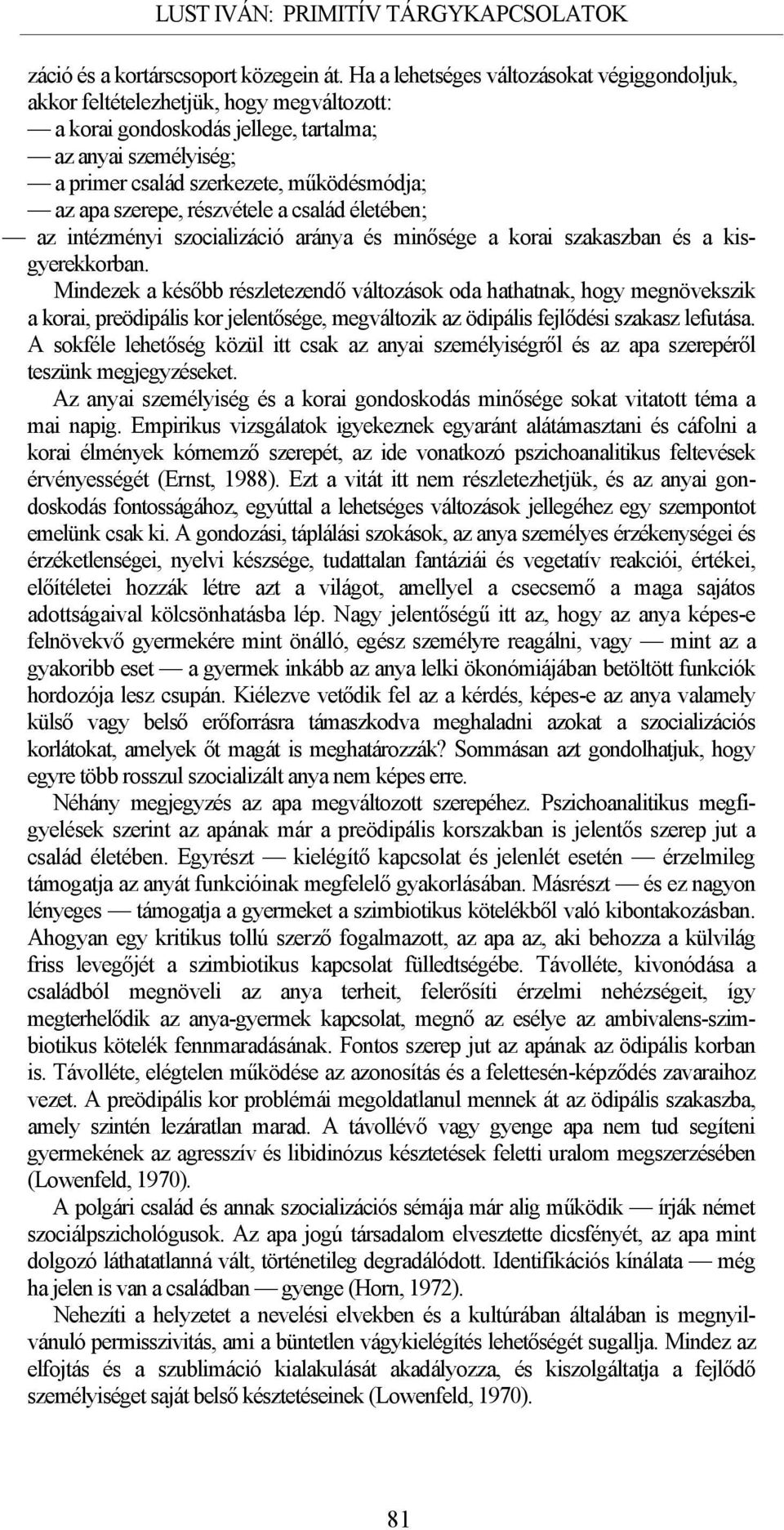 szerepe, részvétele a család életében; az intézményi szocializáció aránya és minősége a korai szakaszban és a kisgyerekkorban.