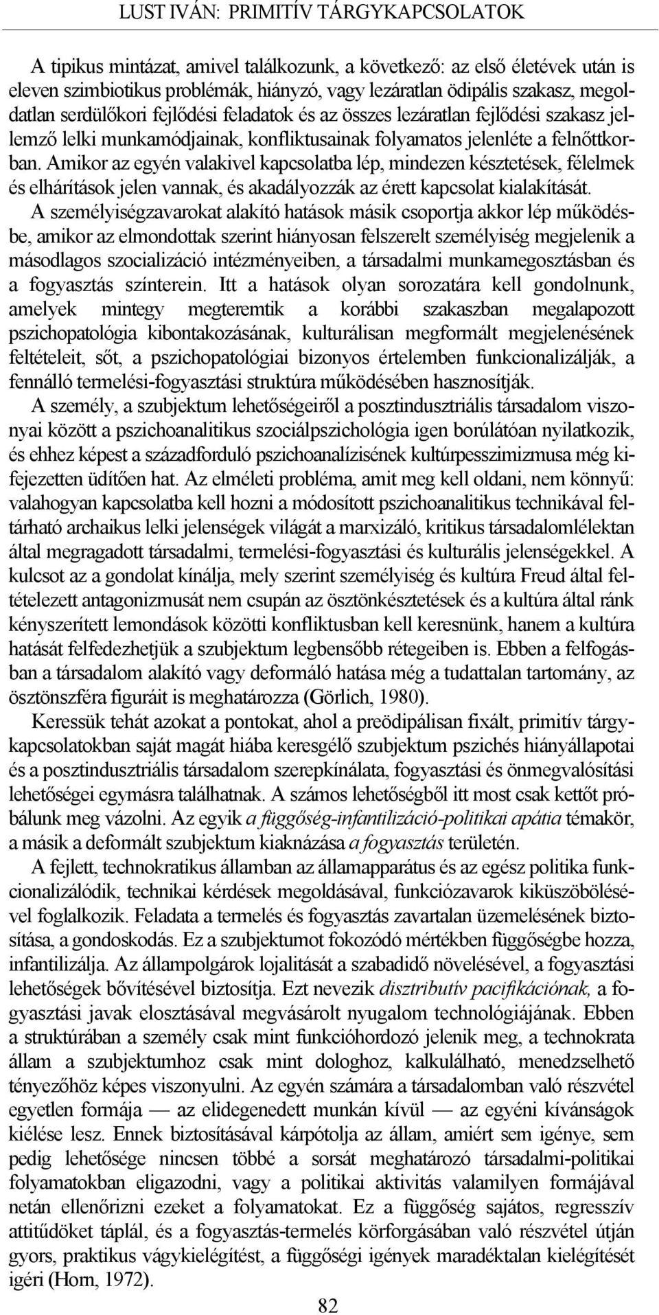 Amikor az egyén valakivel kapcsolatba lép, mindezen késztetések, félelmek és elhárítások jelen vannak, és akadályozzák az érett kapcsolat kialakítását.