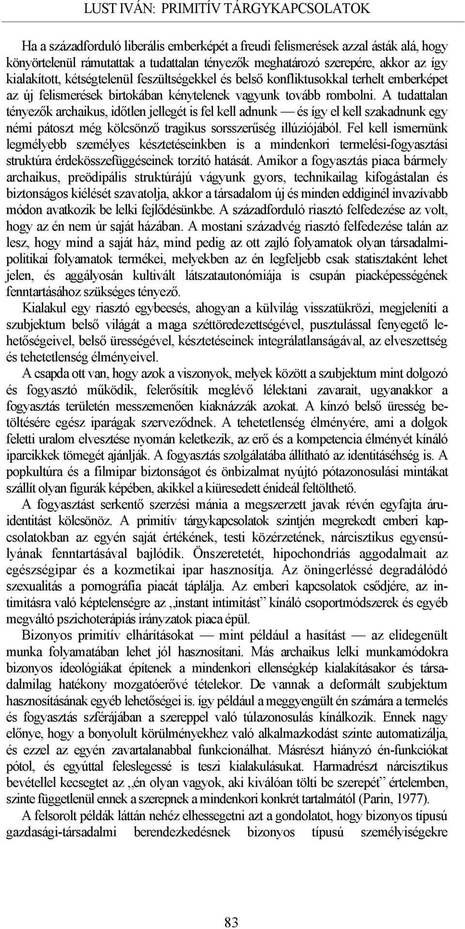 A tudattalan tényezők archaikus, időtlen jellegét is fel kell adnunk és így el kell szakadnunk egy némi pátoszt még kölcsönző tragikus sorsszerűség illúziójából.