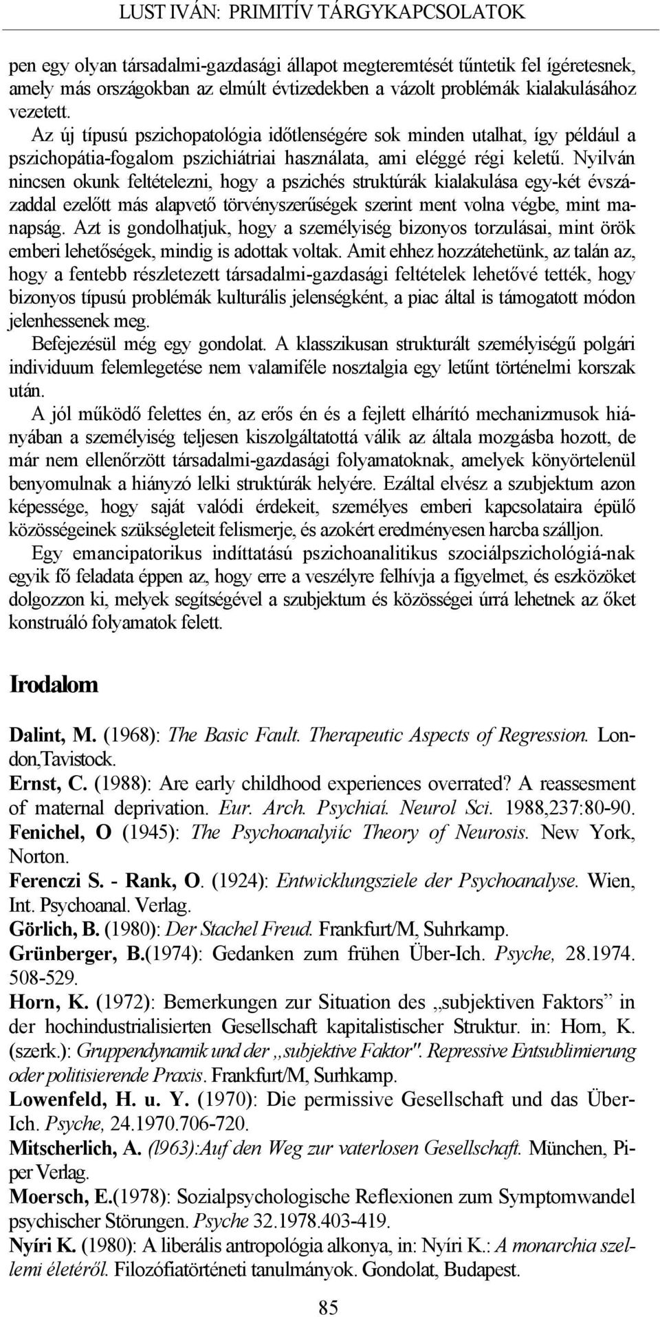 Nyilván nincsen okunk feltételezni, hogy a pszichés struktúrák kialakulása egy-két évszázaddal ezelőtt más alapvető törvényszerűségek szerint ment volna végbe, mint manapság.